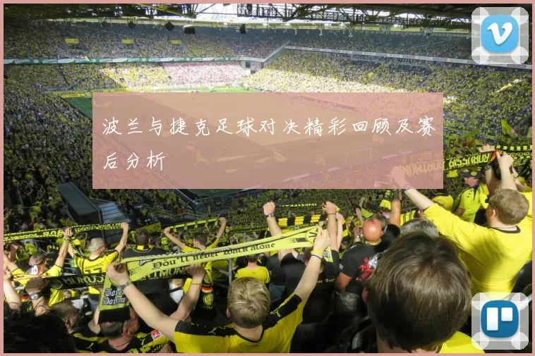 波兰与捷克足球对决精彩回顾及赛后分析