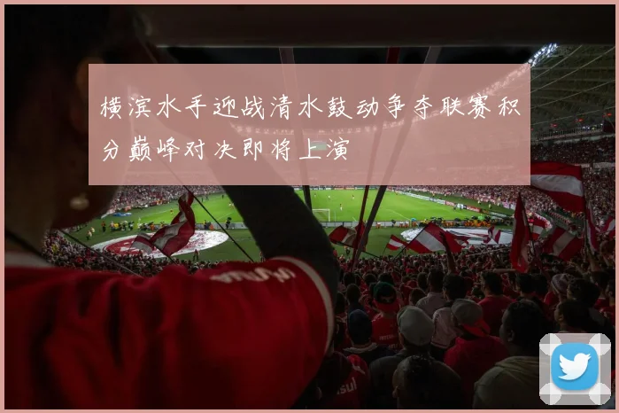 横滨水手迎战清水鼓动争夺联赛积分巅峰对决即将上演