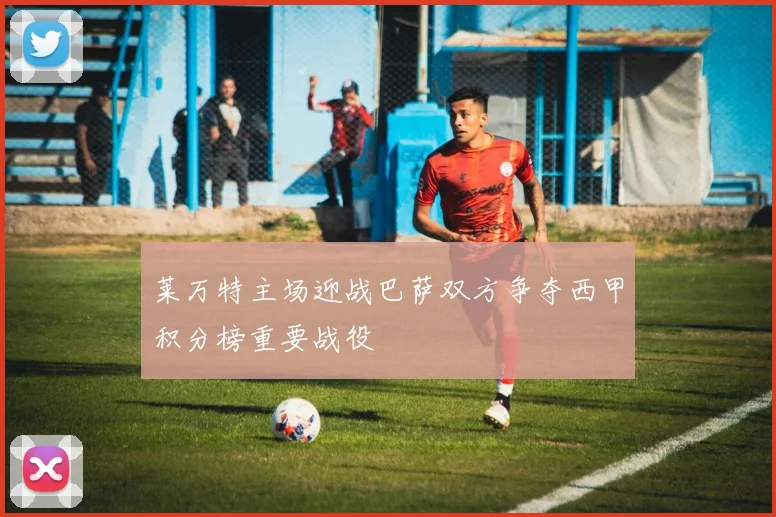 莱万特主场迎战巴萨双方争夺西甲积分榜重要战役