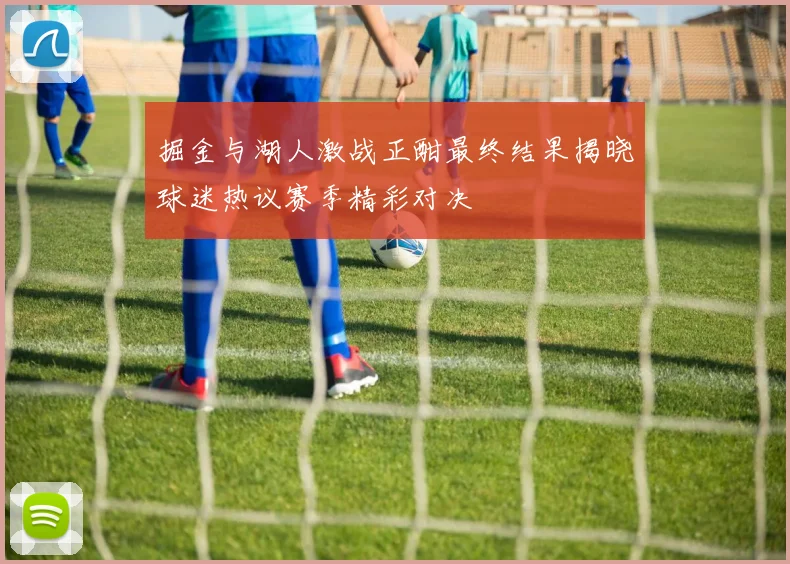 掘金与湖人激战正酣最终结果揭晓球迷热议赛季精彩对决