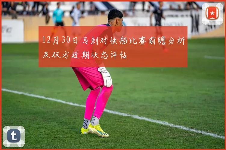 12月30日马刺对快船比赛前瞻分析及双方近期状态评估
